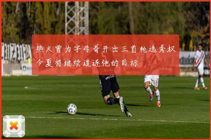 热火曾为字母哥开出三首轮选秀权今夏将继续追逐他的目标