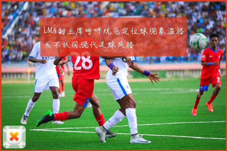 LMA副主席呼吁规范定位球现象温格或不认同现代足球风格