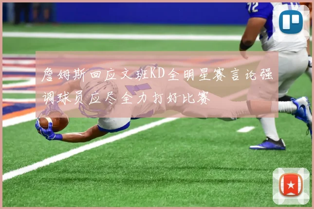 詹姆斯回应文班KD全明星赛言论强调球员应尽全力打好比赛